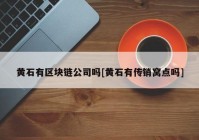 黄石有区块链公司吗[黄石有传销窝点吗]