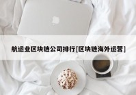 航运业区块链公司排行[区块链海外运营]