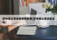 区块链公司会退市吗股票[区块链公司还能去吗]