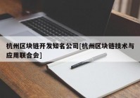 杭州区块链开发知名公司[杭州区块链技术与应用联合会]