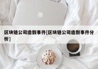 区块链公司造假事件[区块链公司造假事件分析]