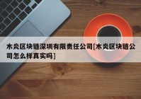 木炎区块链深圳有限责任公司[木炎区块链公司怎么样真实吗]