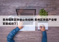 贵州培育区块链公司招聘[贵州区块链产业哪家做成功了]