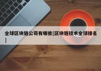 全球区块链公司有哪些[区块链技术全球排名]