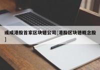 或成港股首家区块链公司[港股区块链概念股]