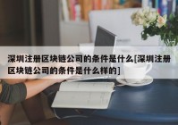 深圳注册区块链公司的条件是什么[深圳注册区块链公司的条件是什么样的]