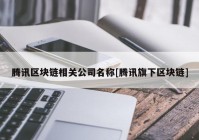 腾讯区块链相关公司名称[腾讯旗下区块链]